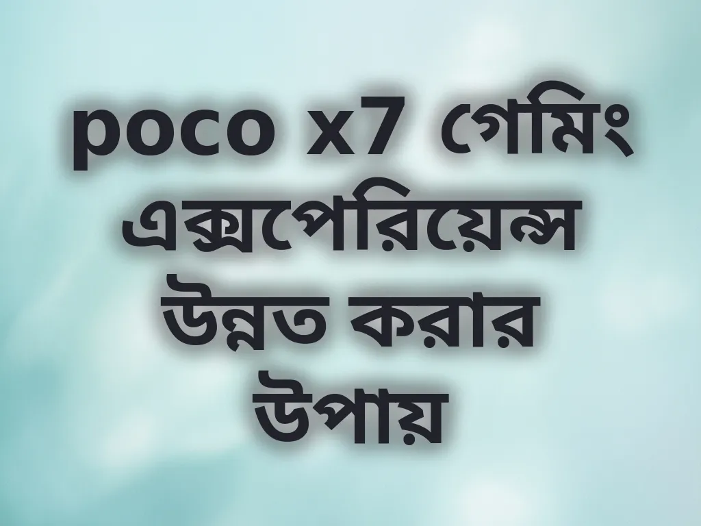 poco x7 গেমিং এক্সপেরিয়েন্স উন্নত করার উপায়