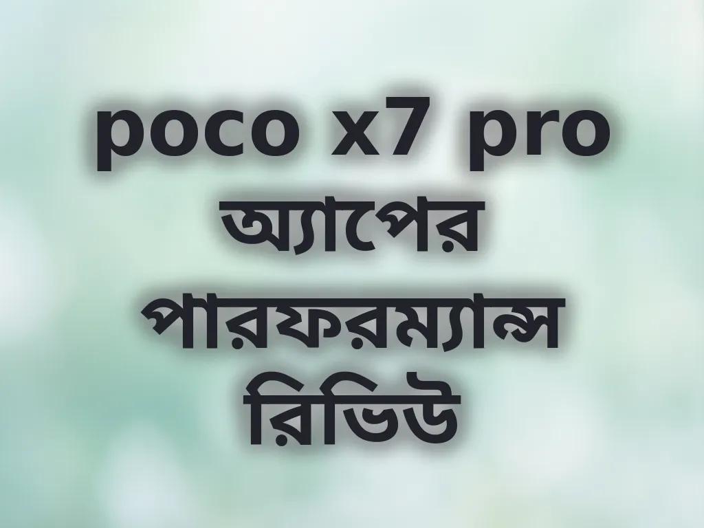 poco x7 pro অ্যাপের পারফরম্যান্স রিভিউ